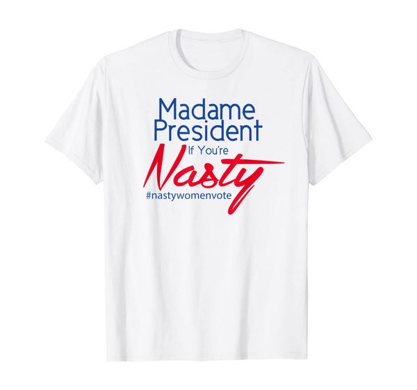 

hillary clinton madame president if you're nasty t shirt, White;black