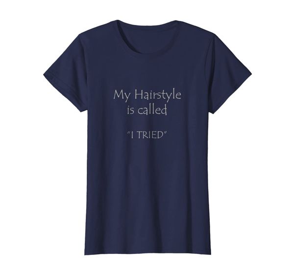 

Womens My Hairstyle is called I TRIED Tshirt, Mainly pictures