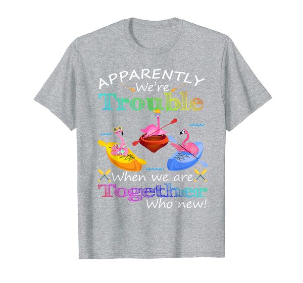 

Apparently we're trouble when we are together Kayak Flamingo T-Shirt, Mainly pictures