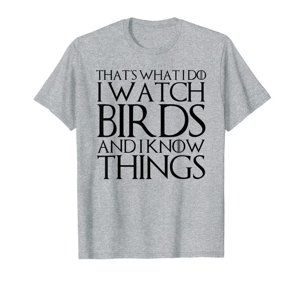 

THAT' WHAT I DO I WATCH BIRDS AND I KNOW THINGS T-Shirt, Mainly pictures