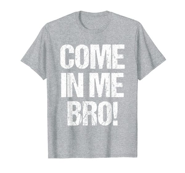 

come in me bro funny humor t-shirt, White;black