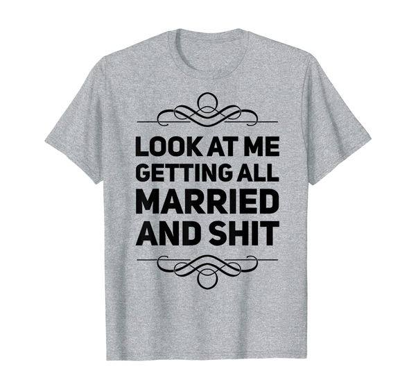 

look at me getting all married and shit funny bridal party t-shirt, White;black