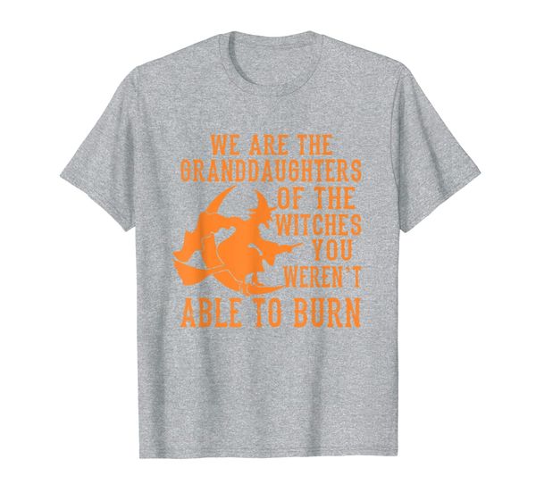 

Distressed We Are Granddaughters of Witches You Didn't Burn T-Shirt, Mainly pictures