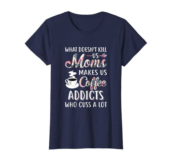 

womens what doesn't kill us moms make us coffee addicts cuss shirt, White;black