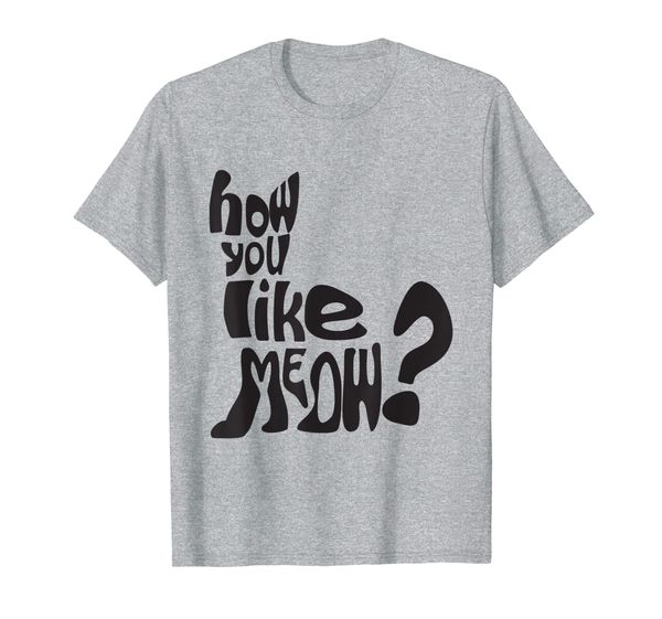 

How Do You Like Meow Funny Cat and Kitten T-Shirt, Mainly pictures