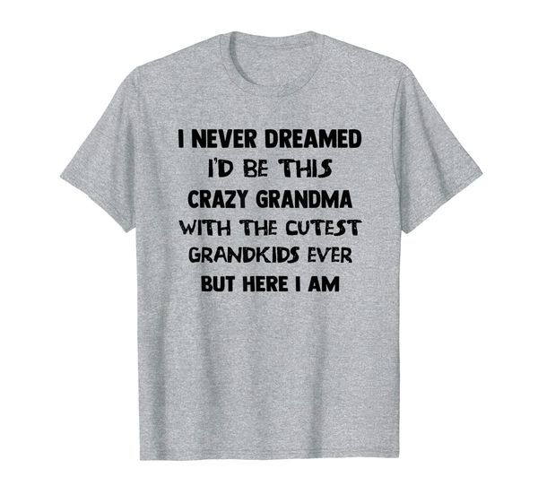 

i never dreamed i'd be this crazy grandma with the cutest t-shirt, White;black