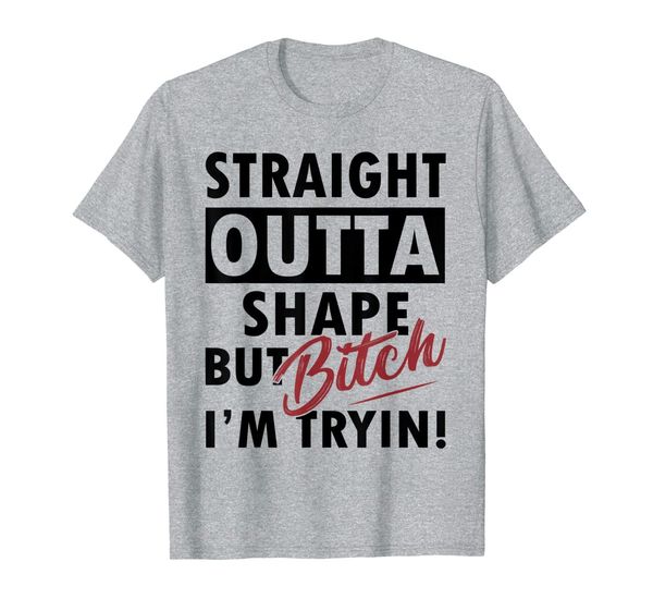 

straight outta shape but bitch i'm tryin funny tshirt gifts t-shirt, White;black
