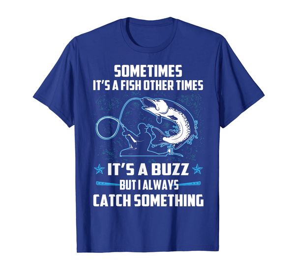 

Funny Fishing T-Shirt Sometimes It' A Fish Other A Buzz, Mainly pictures