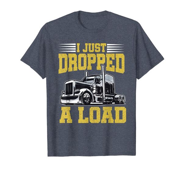

I Just Dropped A Load Funny Trucker T-Shirt Gift Fathers Day T-Shirt, Mainly pictures