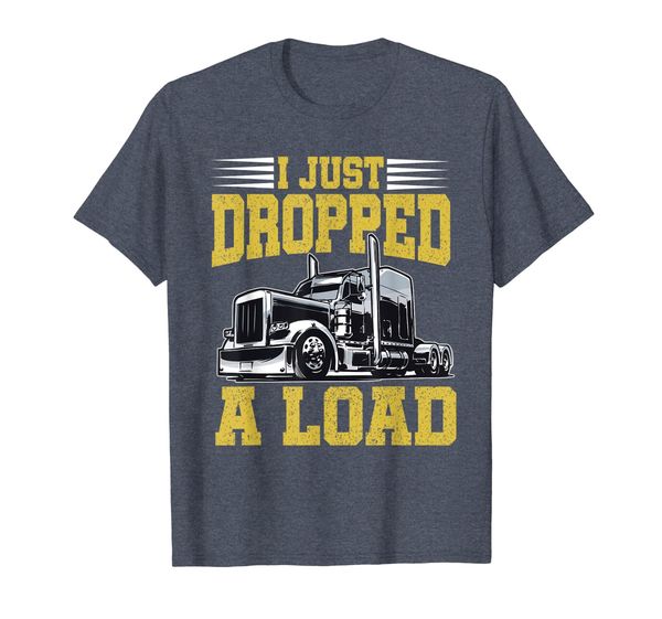 

i just dropped a load funny trucker t-shirt gift fathers day t-shirt, White;black