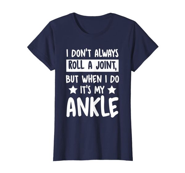 

Womens I Don't Always Roll A Joint But When I Do It' My Ankle T-Shirt, Mainly pictures