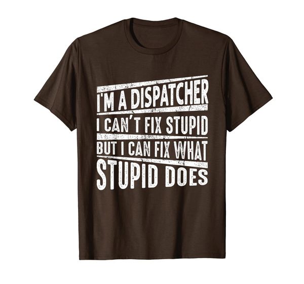 

I AM A Dispatcher I CAN'T FIX STUPID T-Shirt, Mainly pictures