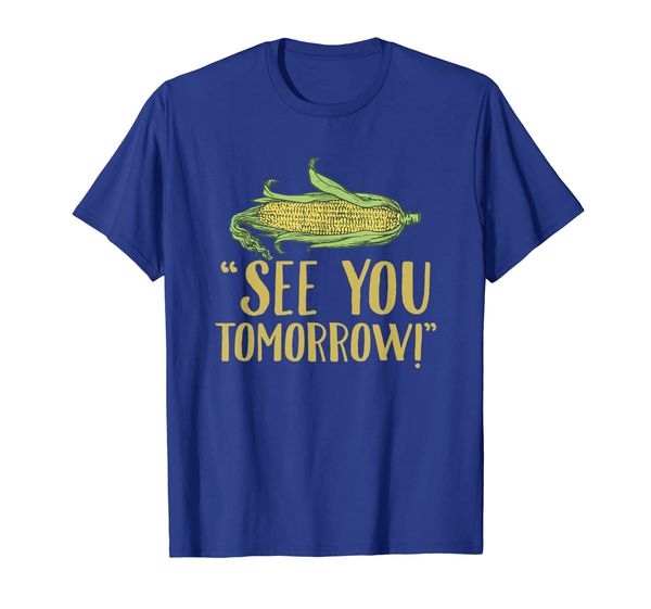 

See You Tomorrow T-Shirt Funny Corn Maize Vegetable Gift Tee, Mainly pictures