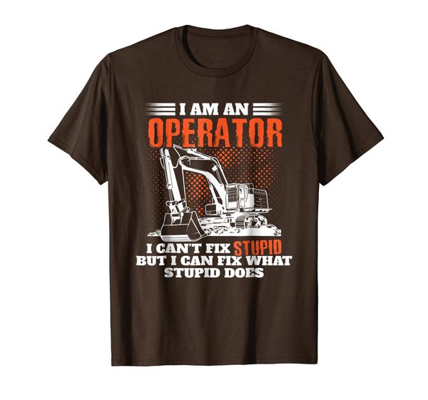 

i am an operator big machine t-shirt i can't fix stupid, White;black