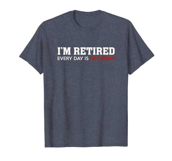 

i'm retired every day is saturday funny retirement t-shirt, White;black
