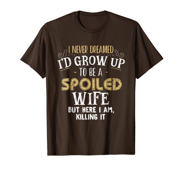 

i never dreamed i'd grow up to be a spoiled wife t-shirt, White;black