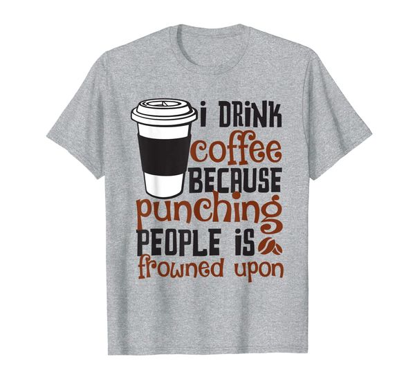 

i drink coffee because punching people is frowned upon tee, White;black