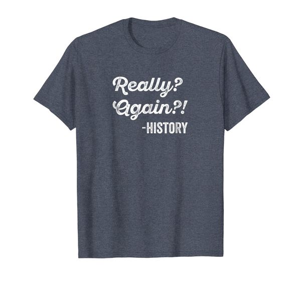 

really again history t-shirt history teacher funny saying, White;black