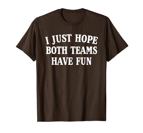 

I Just Hope Both Teams Have Fun Funny Watching Match T-Shirt, Mainly pictures