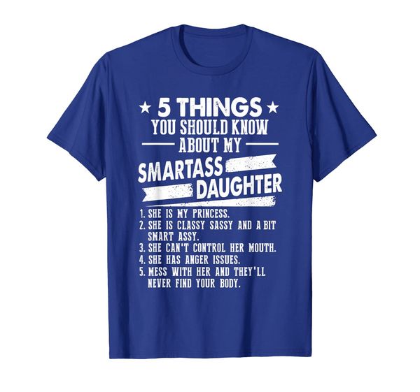 

5 Things You Should Know About My Smartass Daughter T-Shirt, Mainly pictures