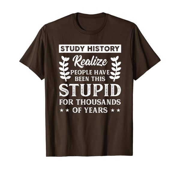 

Study History Stupid People | Funny History Buff Gift T-Shirt, Mainly pictures