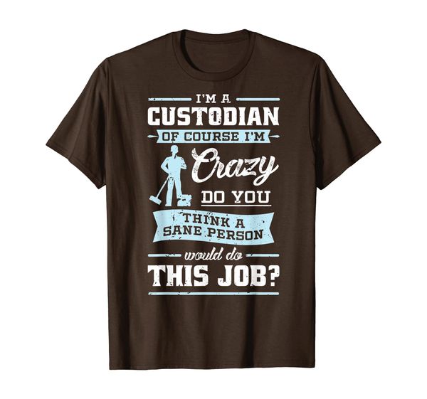 

i'm a custodian of course i'm crazy janitor gift t-shirt, White;black