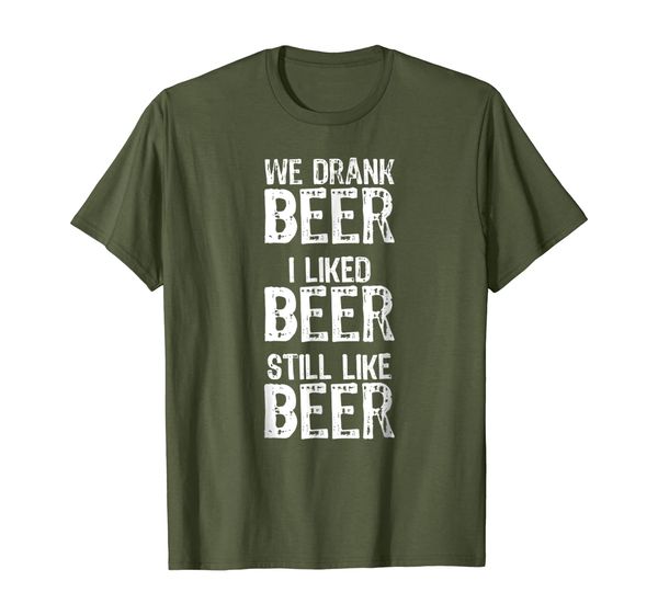 

we drank beer i liked beer still like beer funny shirt, White;black