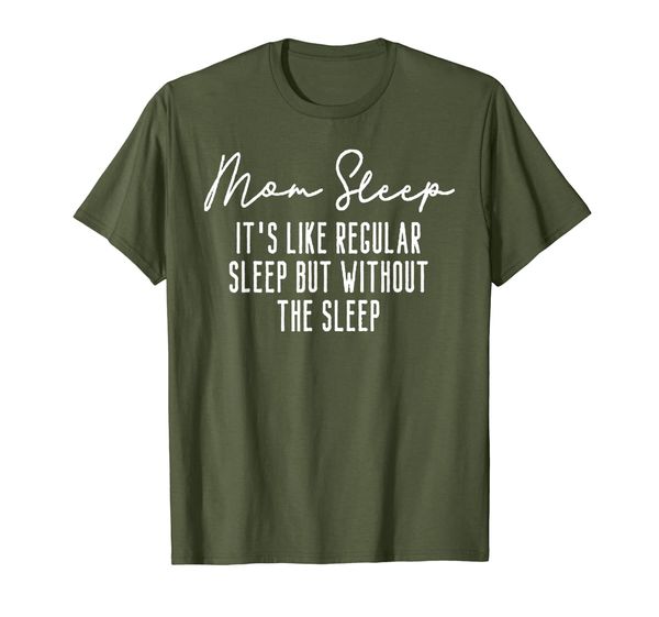 

Mom Sleep Like Regular Sleep But Without The Sleep TShirt T-Shirt, Mainly pictures