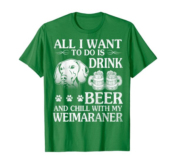 

all i want to do is drink beer chill with my weimaraner dog, White;black