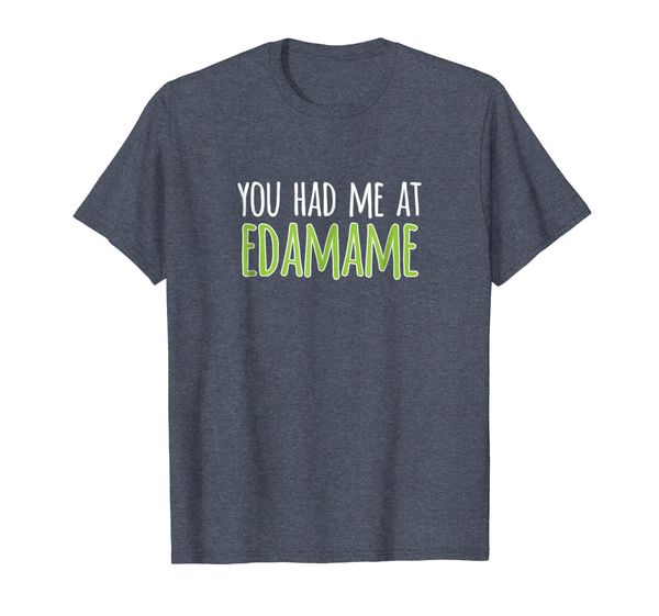 

You Had Me At Edamame Soybeans T-Shirt, Mainly pictures