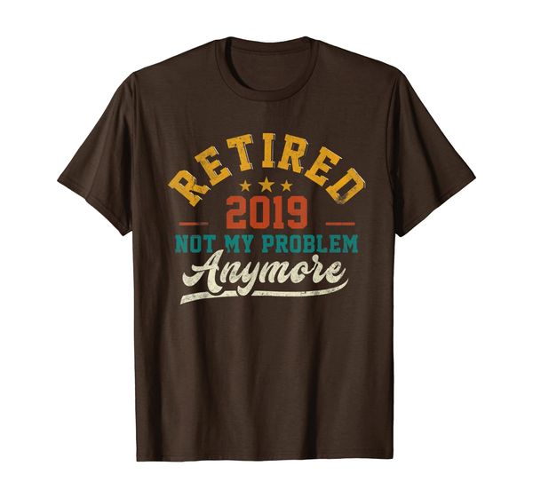 

retired 2019 shirt not my problem anymore retirement gift, White;black