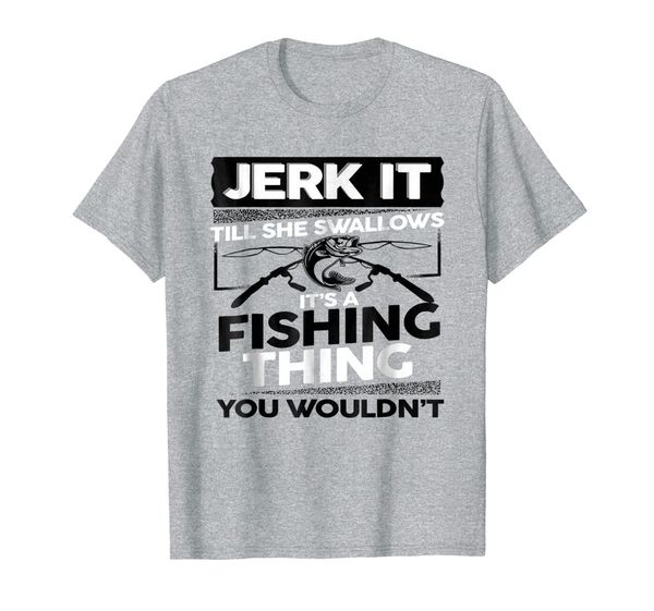 

jerk it till she swallows fishing thing tshirt, White;black