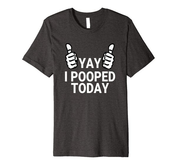 

YAY I Pooped Today Shirt, Mainly pictures