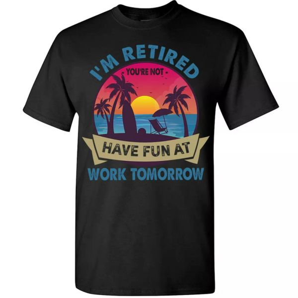 

i'm retired t-shirt funny retirement tee gifts have fun at work summer beach, White;black