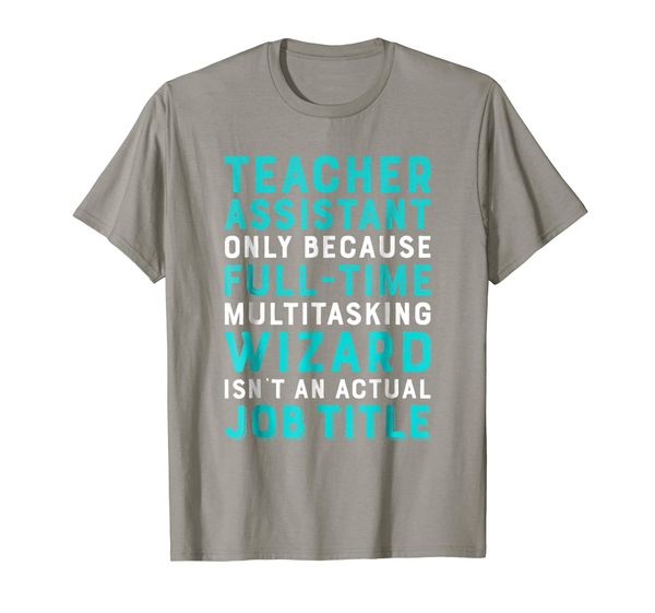 

Teacher Assistant Because Wizard Isn't An Actual Job T-Shirt, Mainly pictures