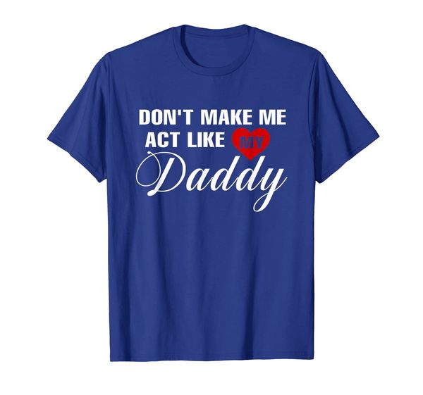 

don't make me act like my daddy fathers day gift t shirt, White;black