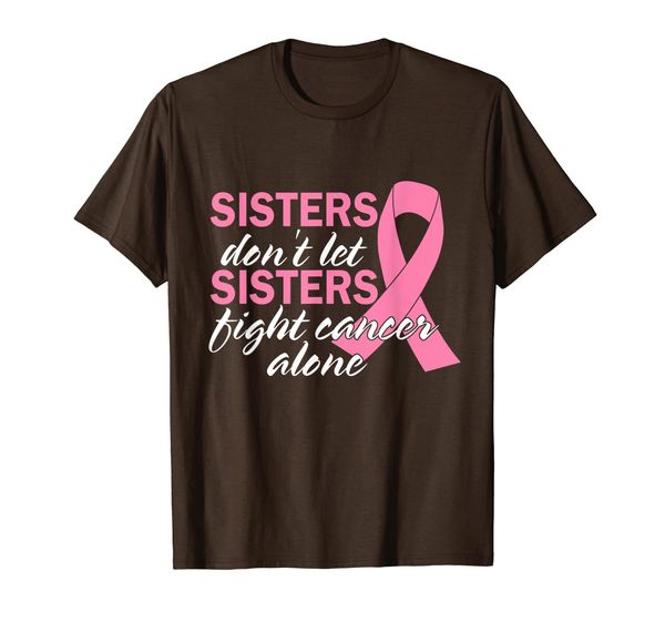 

Sisters Don't Let Sisters Fight Breast Cancer Alone T Shirt, Mainly pictures
