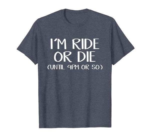 

i'm ride or die until about 9pm or so shirt, White;black
