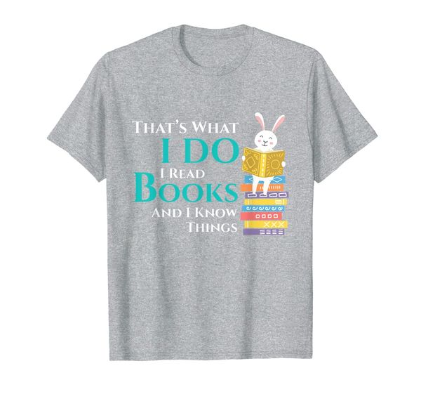 

Thats What I Do I Read Books And I Know Things Book Readers T-Shirt, Mainly pictures