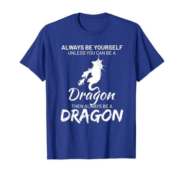 

Always be yourself except you can be Dragon Funny T-Shirt, Mainly pictures