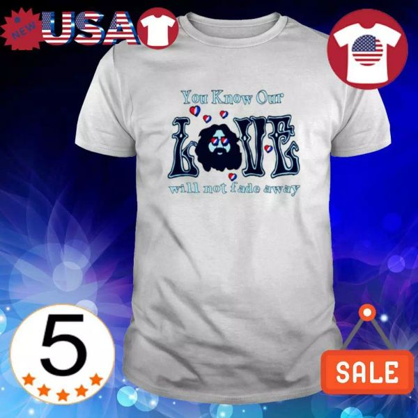 

you know our love will not fade away black t-shirt, White;black