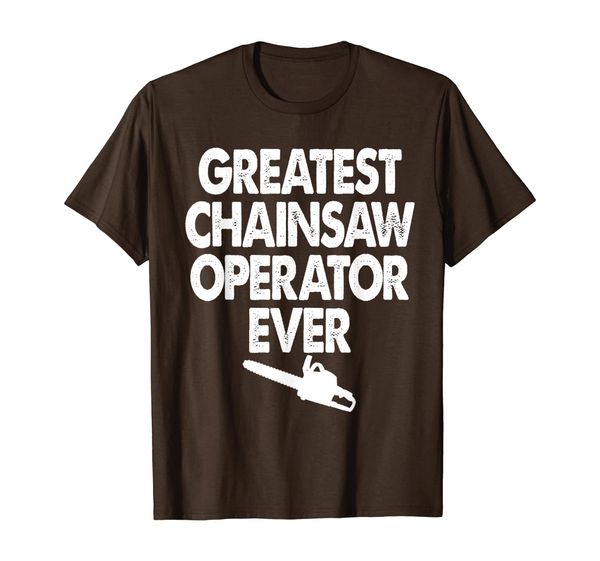 

Greatest Chainsaw Operator Ever, Funny Arborist Gift T Shirt, White;black