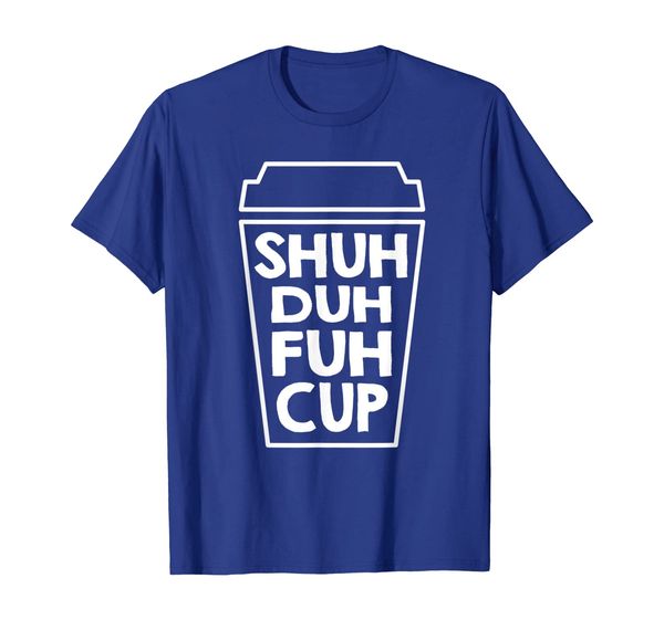 

shuh duh fuh cup funny humor novelty t-shirt, White;black