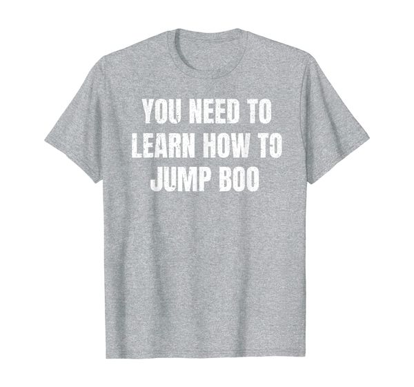 

you need to learn how to jump boo funny quote distressed t-shirt, White;black