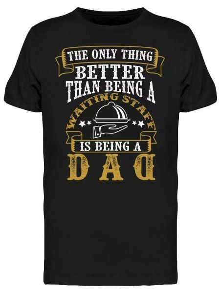 

dad better than waiting staff tee men's -image by shutterstock, White;black