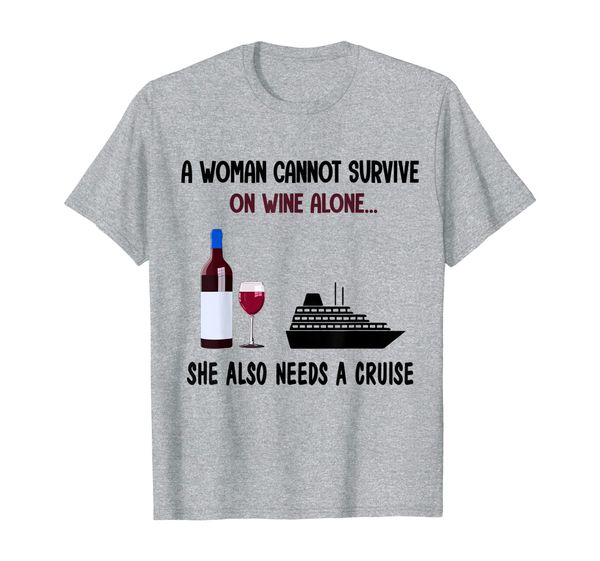 

a woman cannot survive on wine alone she also needs a cruise t-shirt, White;black