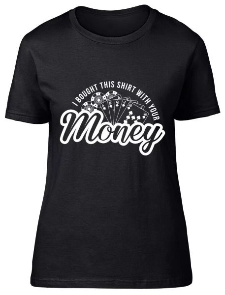 

i bought this shirt with your money fitted womens ladies t shirt, White;black