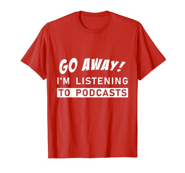 

go away i'm listening to podcasts shirt - podcaster gift, White;black