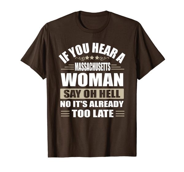 

If You Hear A Massachusetts Woman It' Already Too Late T-Shirt, Mainly pictures