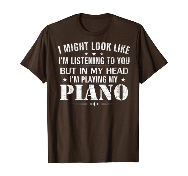 

May Look Like I'm Listening But In Head Playing Piano Funny T-Shirt, Mainly pictures